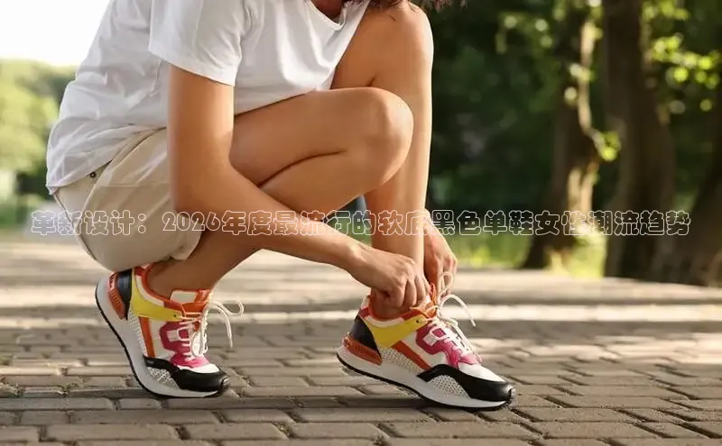 革新设计：2026年度最流行的软底黑色单鞋女性潮流趋势